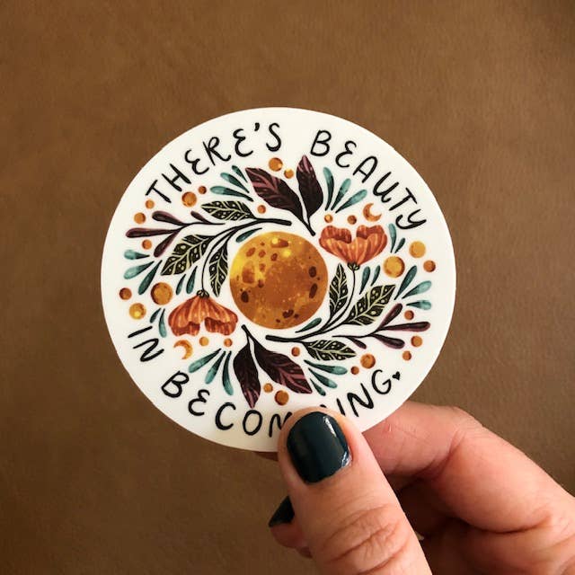 There's Beauty In Becoming Sticker