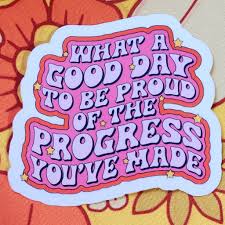 What A Good Day To Be Proud Of The Progress You've Made Sticker